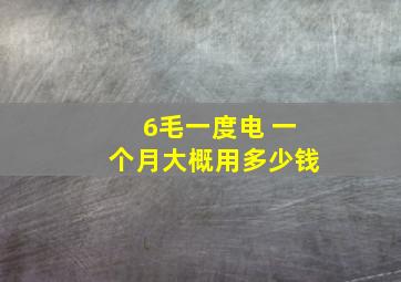 6毛一度电 一个月大概用多少钱